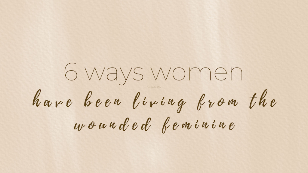 6 ways women have been living from the wounded feminine Banner
