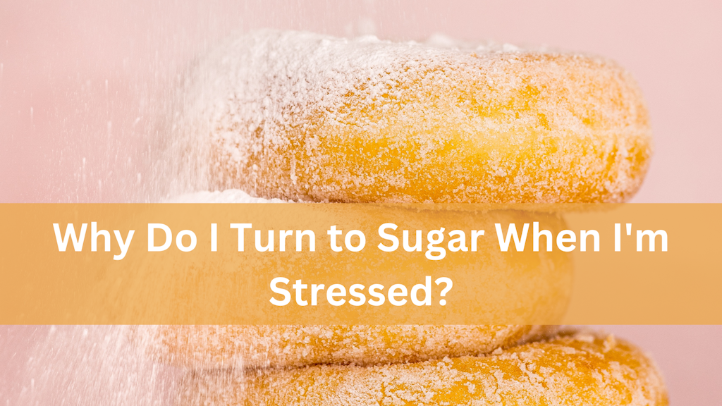 Why Do I Turn to Sugar When I'm Stressed? Banner